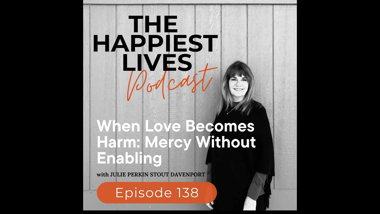 E138: When Love Becomes Harm: Mercy Without Enabling