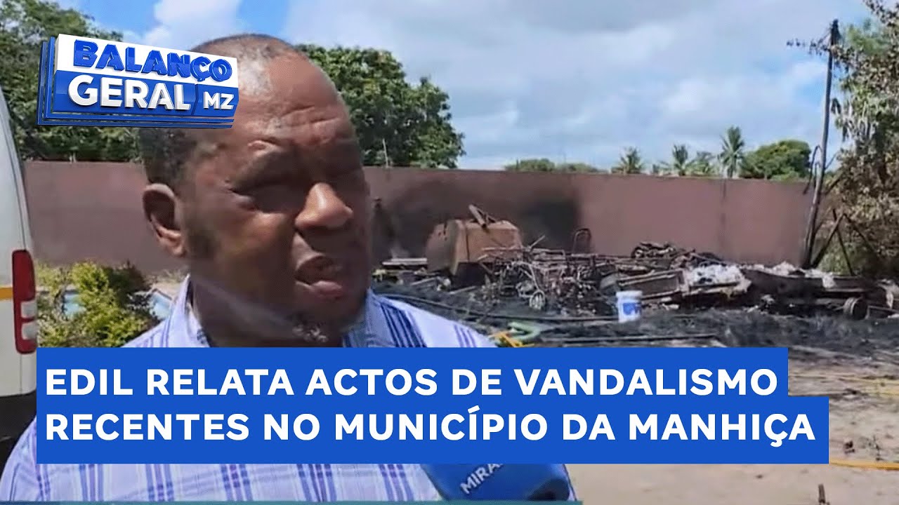 #BalançoGeral | Destruição em Manhiça: Edil relata atos de vandalização recentes no município