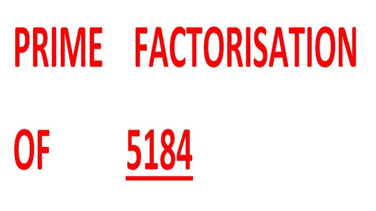 PRIME    FACTORISATION    OF          5184