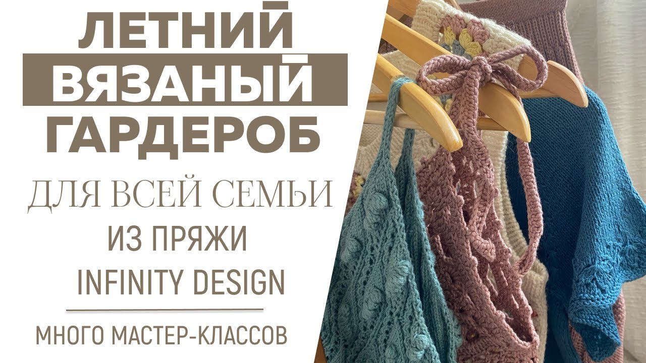 ЛЕТНИЙ ВЯЗАНЫЙ ГАРДЕРОБ для всей семьи из INFINITY DESIGN || Море идей и вдохновения || Много МК