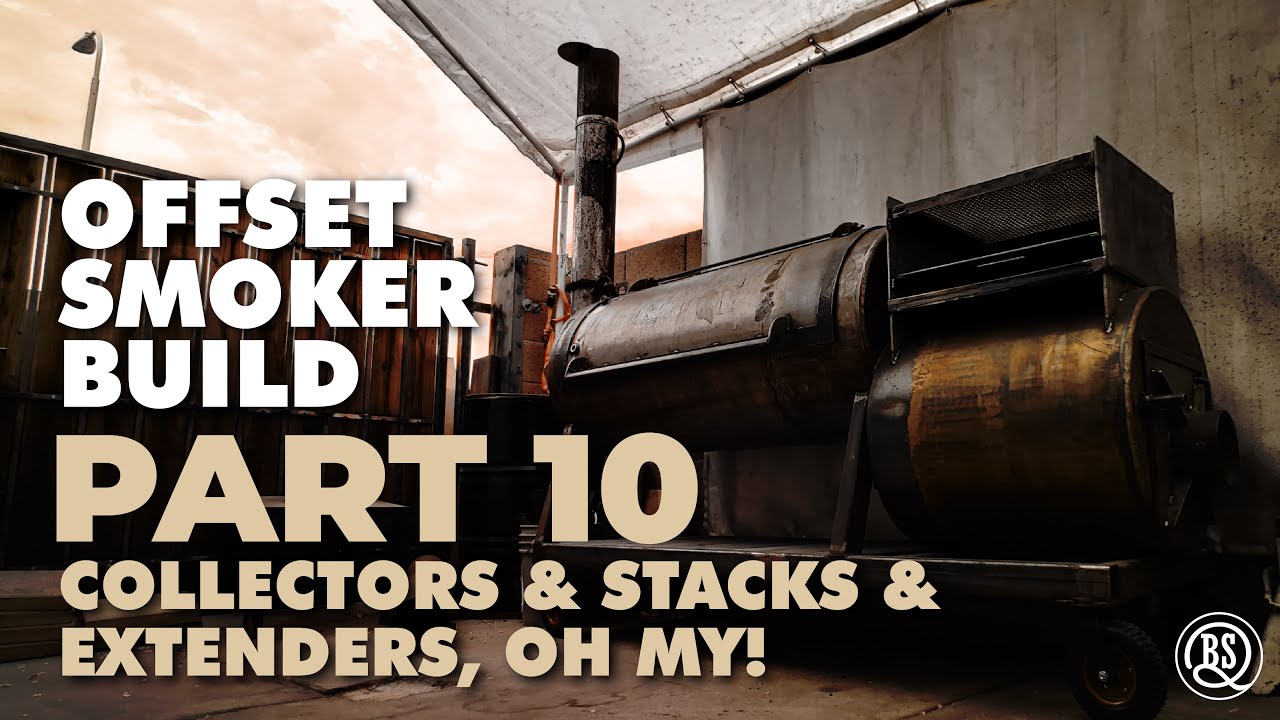 Offset Smoker Build: PART 10 - Collectors & Stacks & Extenders, OH MY!