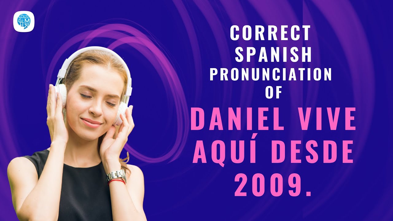 How to pronounce  (Daniel vive aquí desde 2009.) in Spanish? | Spanish Pronunciation