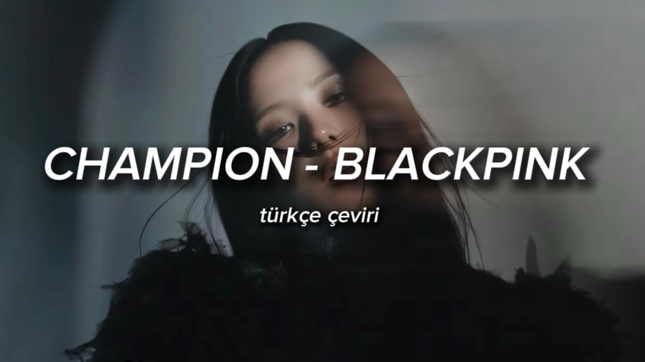 CHAMPION - BLACKPINK türkçe çeviri lyrics