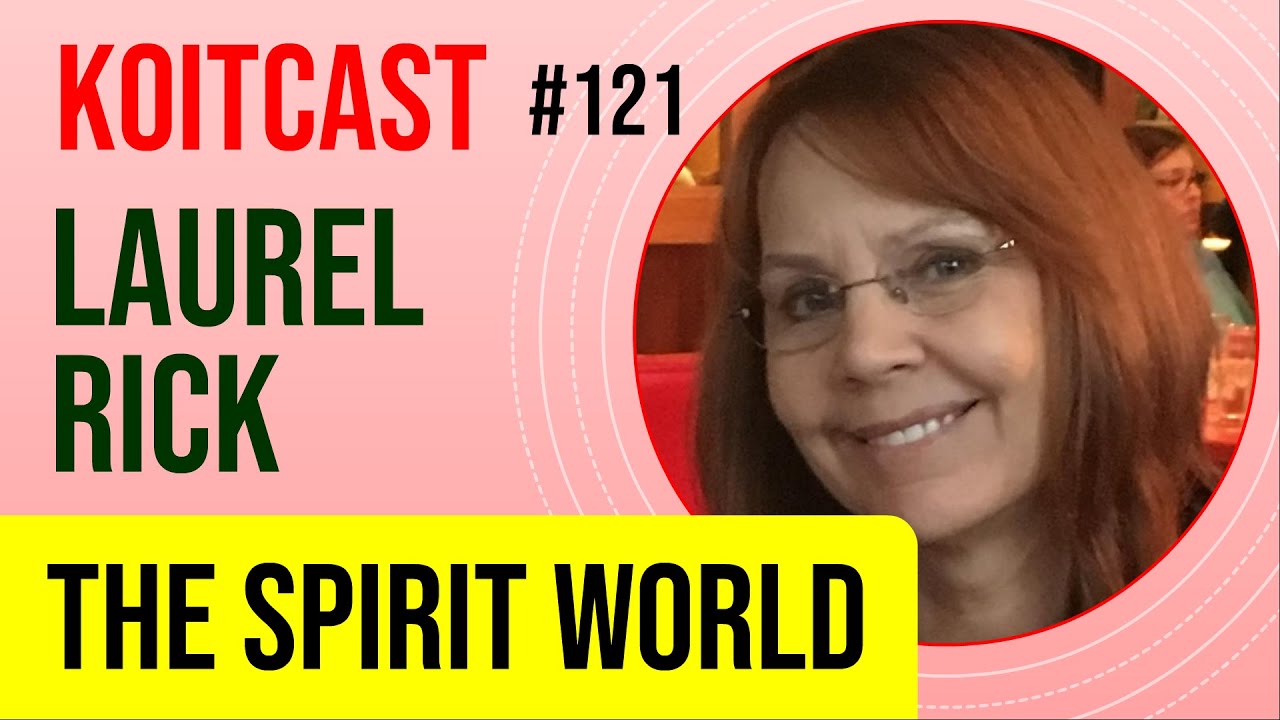 Laurel Rick | The Spirit World - KoitCast #121