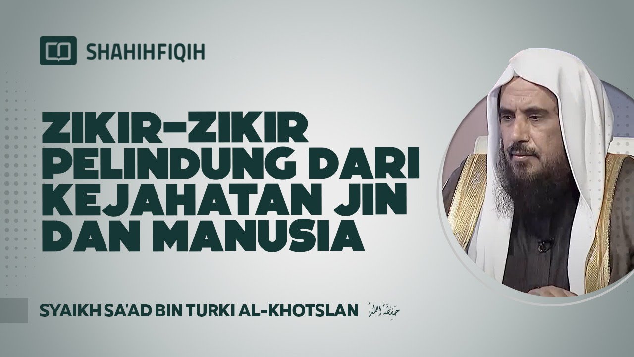 DZIKIR Perlindungan dari KEJAHATAN Jin dan Manusia - Syaikh Sa'ad bin Turki Al-Khotslan