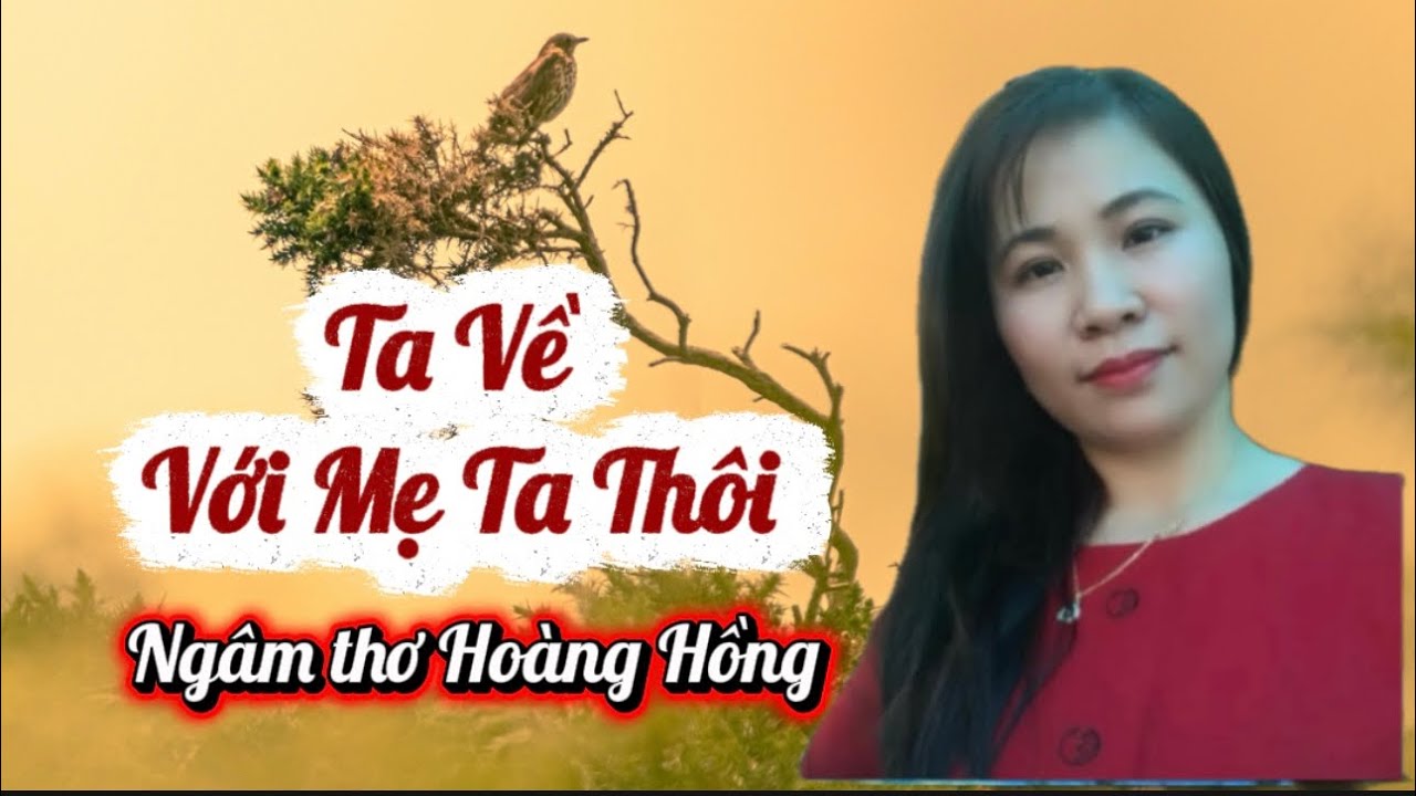 TA VỀ VỚI MẸ TA THÔI - Nghe Thơ Muốn Về Bên Mẹ -DN Hoàng Hồng