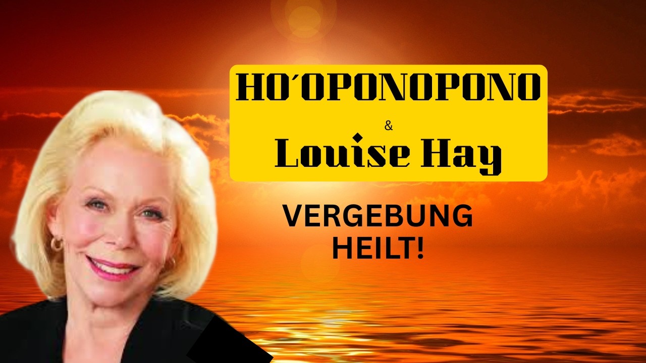 HO´OPONOPONO & LOUISE HAY: Vergebung ist ein Geschenk an dich selbst!