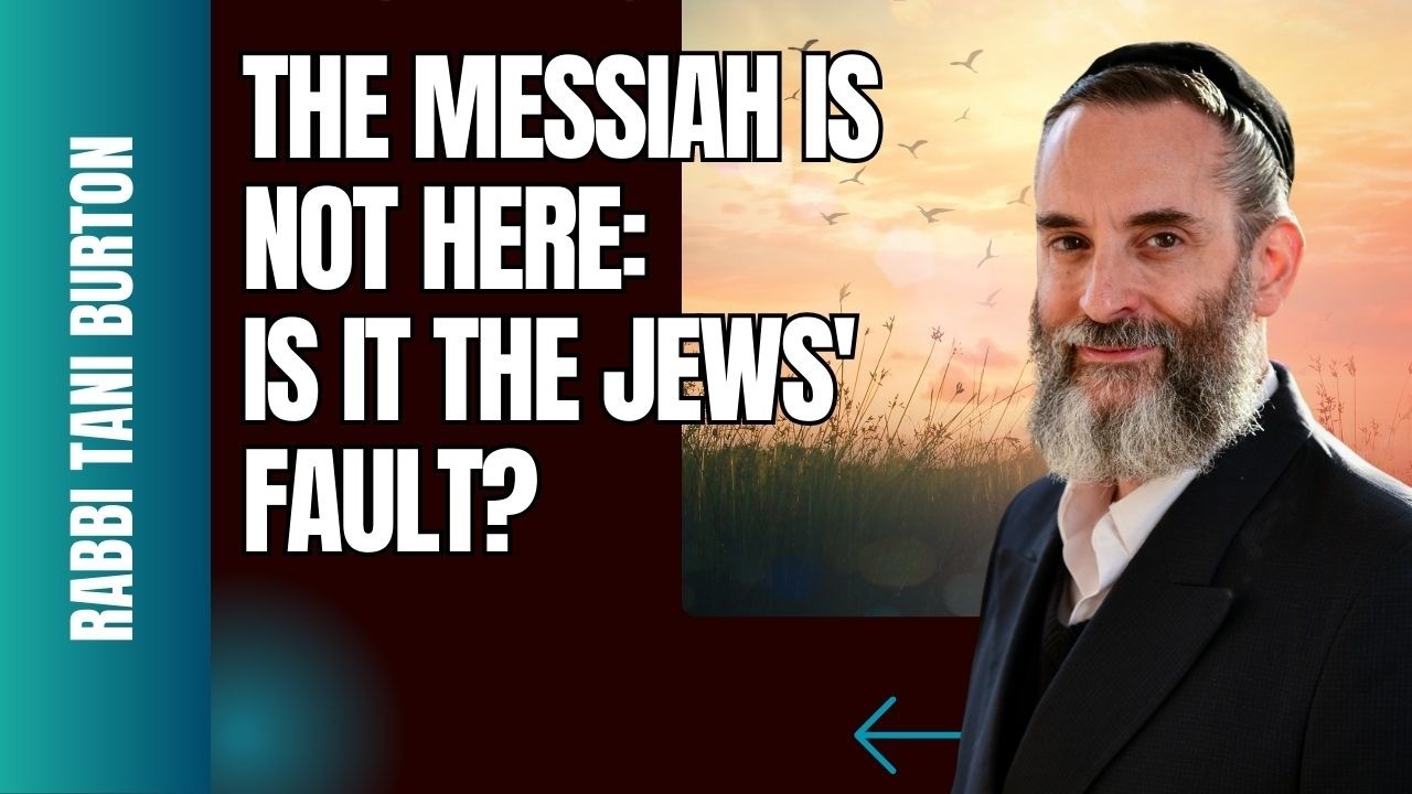 THE MESSIAH IS NOT HERE; IS IT THE JEWS' FAULT?