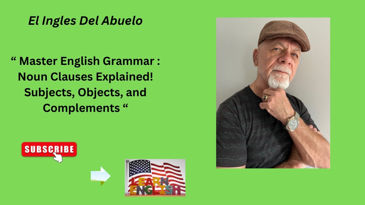 El Ingles Del Abuelo. Noun Clauses functioning as Subject, Objects, and Complements.