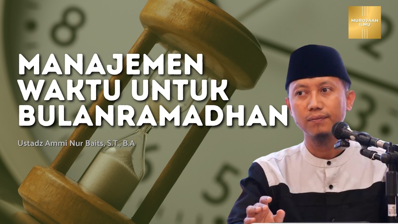 MANAJEMEN WAKTUUNTUK BULANRAMADHAN - Ustadz Ammi Nur Batis, S.T., B.A