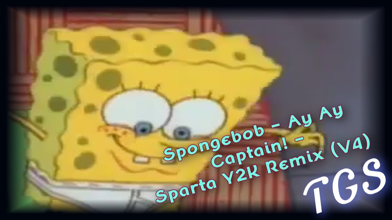 Spongebob - Ay Ay Captain! - Sparta Y2K Remix (V4)