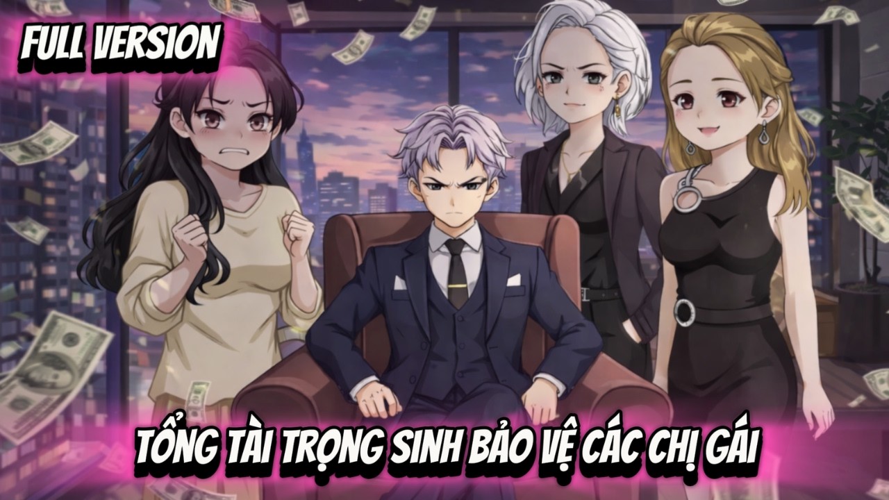 Full Version | Tổng Tài Trọng Sinh Bảo Vệ Các Chị Gái | NoNoSub
