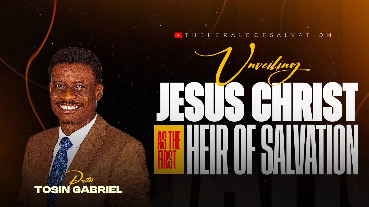 Unveiling Jesus Christ as the First Heir of Salvation || PASTOR TOSIN GABRIEL