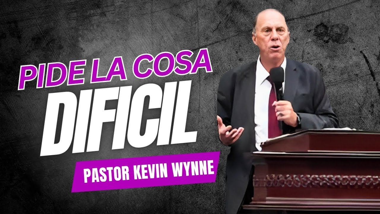Pastor Kevin Wynne- PIDE LA COSA DIFICIL