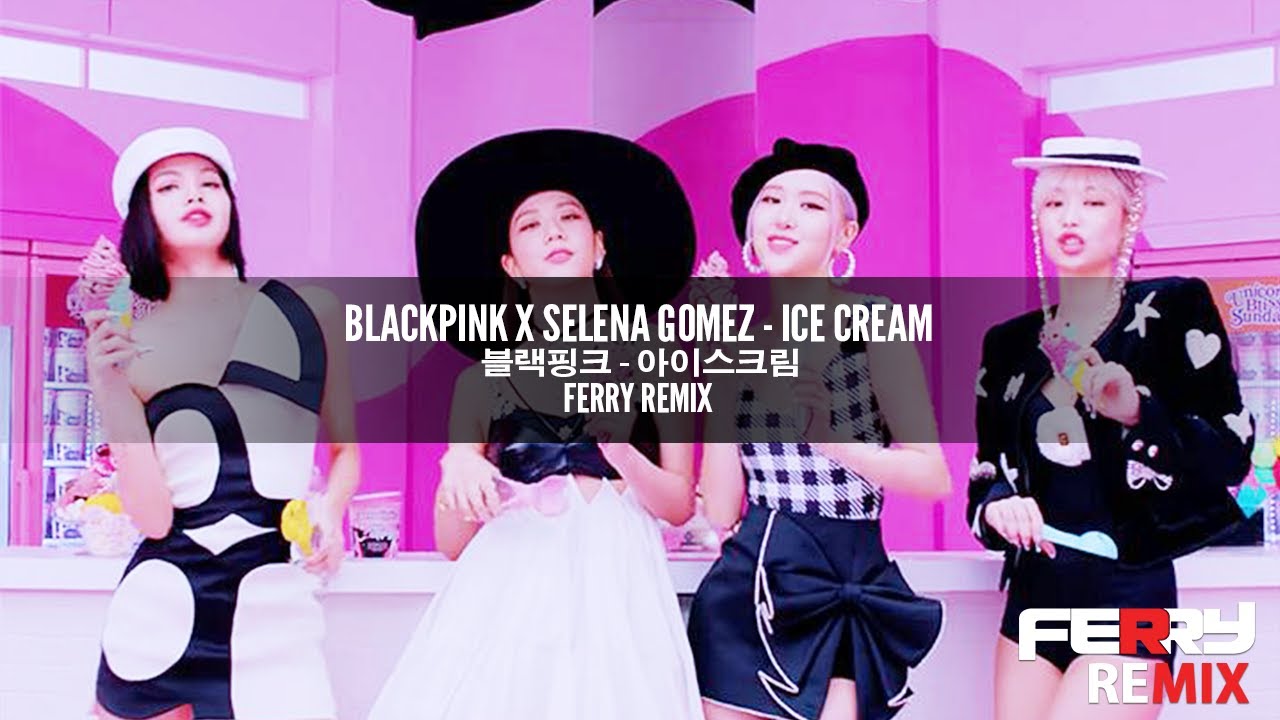 BLACKPINK x Selena Gomez - Ice Cream (Ferry Remix)