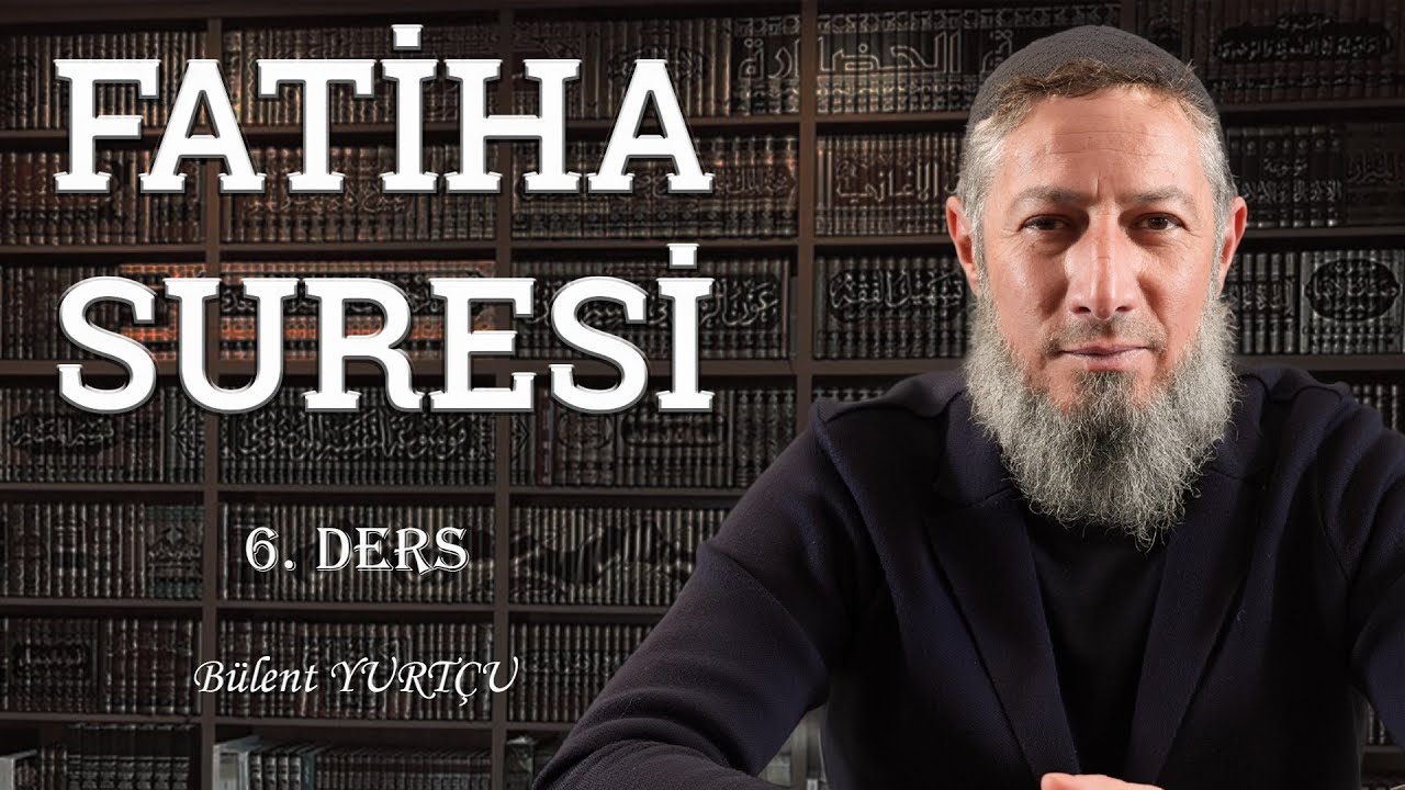 Her Gün Okuyoruz Ama Anlıyor Muyuz? • Fatiha Suresi (6. Ders) • Bülent YURTÇU