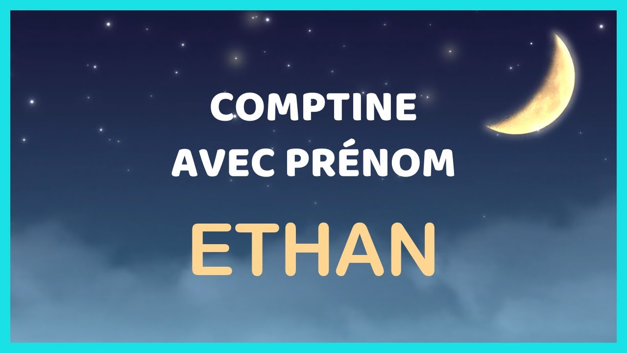Ethan - Comptine personnalisée avec ce prénom