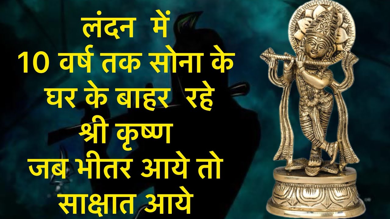 लंदन  में 10 वर्ष तक सोना के घर के बाहर  रहे श्री कृष्ण जब भीतर आये तो साक्षात आये