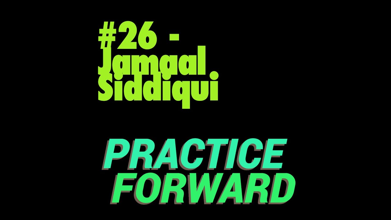 Practice Forward Podcast (Jamaal Siddiqui) Ep26.