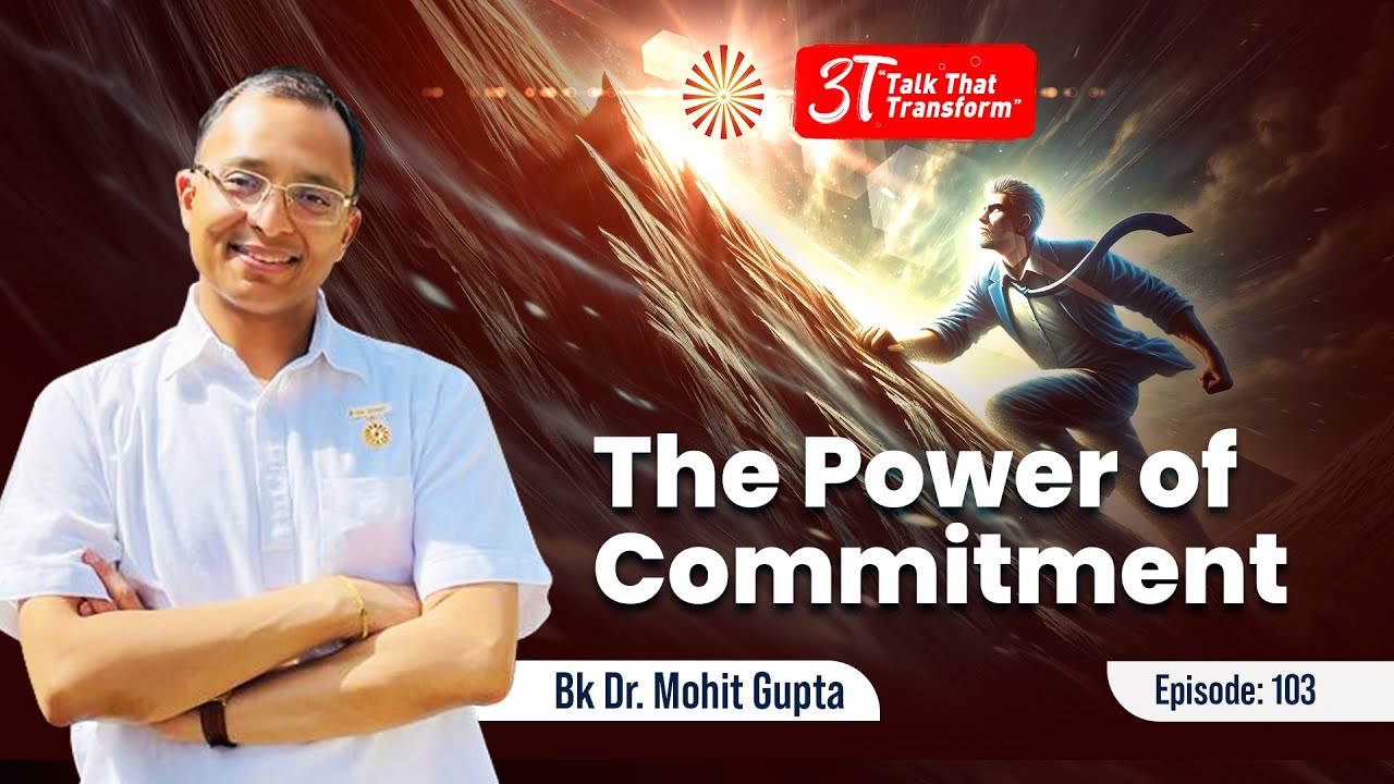 3T Episode 103:  The Power of Commitment:  Bk Dr Mohit Gupta
