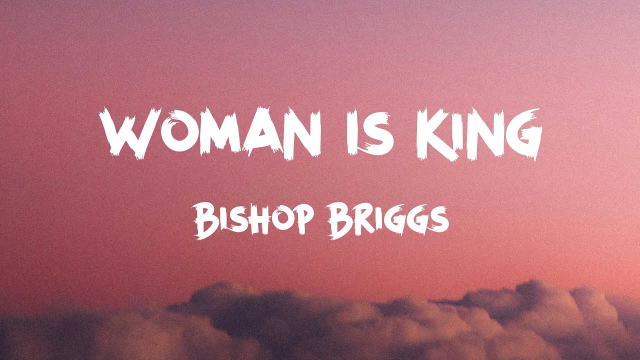 Bishop Briggs - Woman Is King (Lyrics)