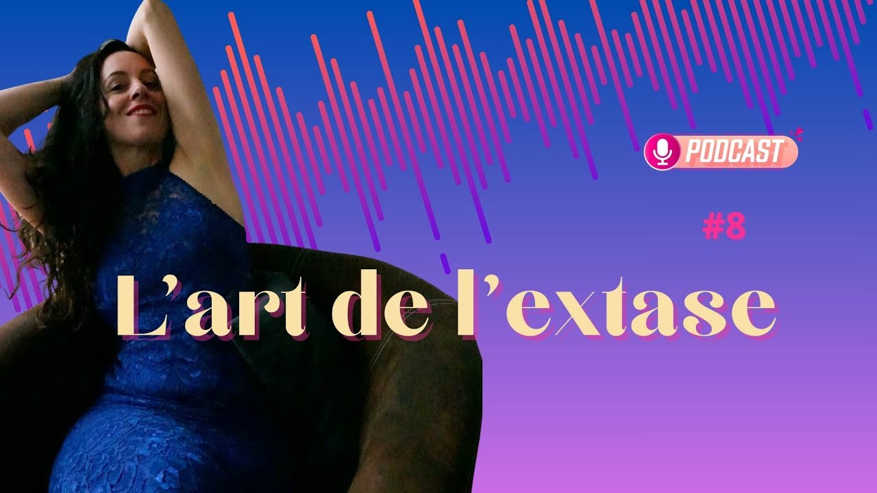 #8 L'art de l'extase - pour sublimer sa sexualité