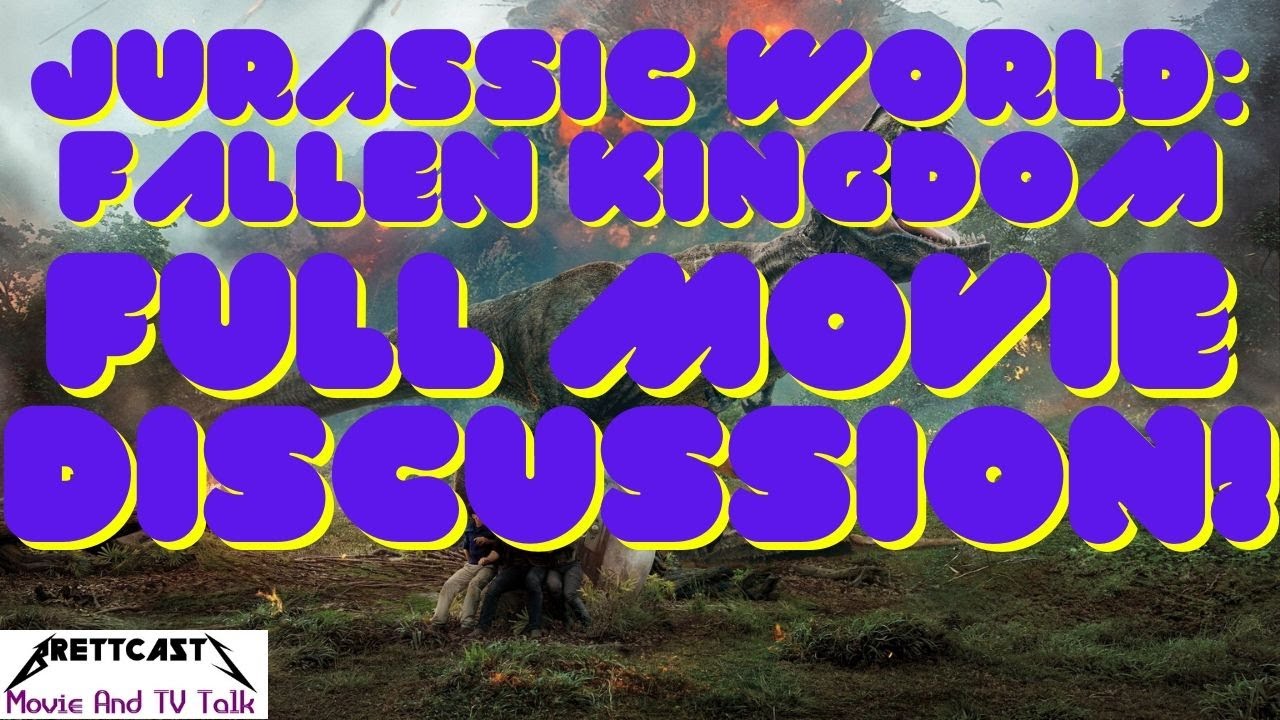 BrettCasts Movie and TV Talk #13: Jurassic World Fallen Kingdom Discussion