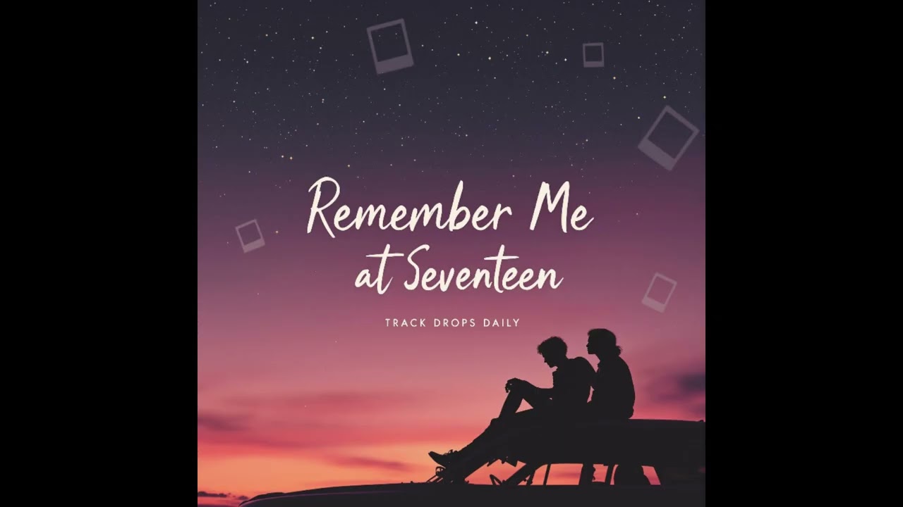 &ldquo;Remember Me at Seventeen &ndash; An Emotional Coming-of-Age Anthem You Won&rsquo;t Forget 💔✨&rdquo;