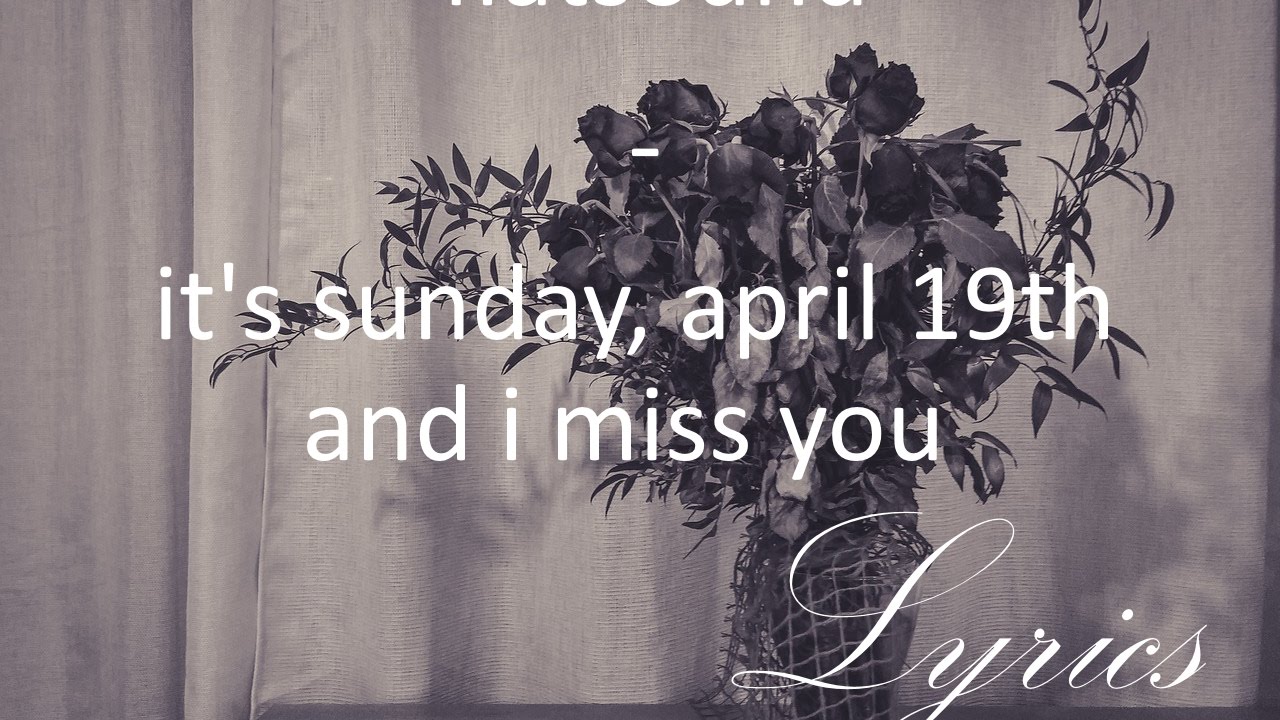 [LYRICS] flatsound - it's sunday, april 19th and i miss you