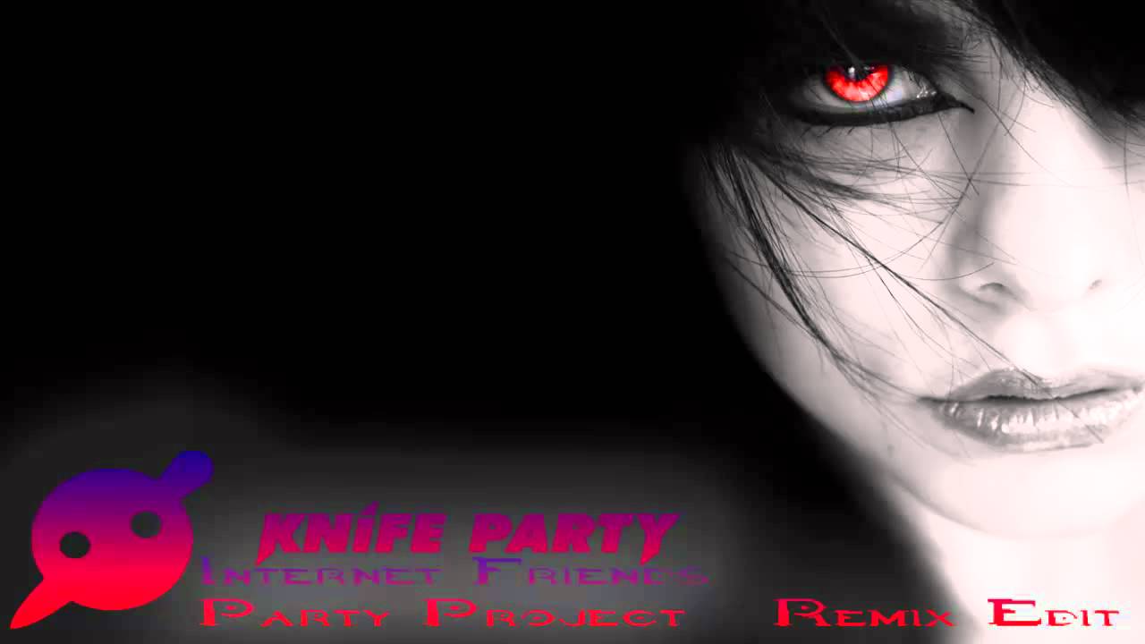 Knife Party - Internet Friends (Party Project Remix Edit) + EXTENDED -d(-_-)b-