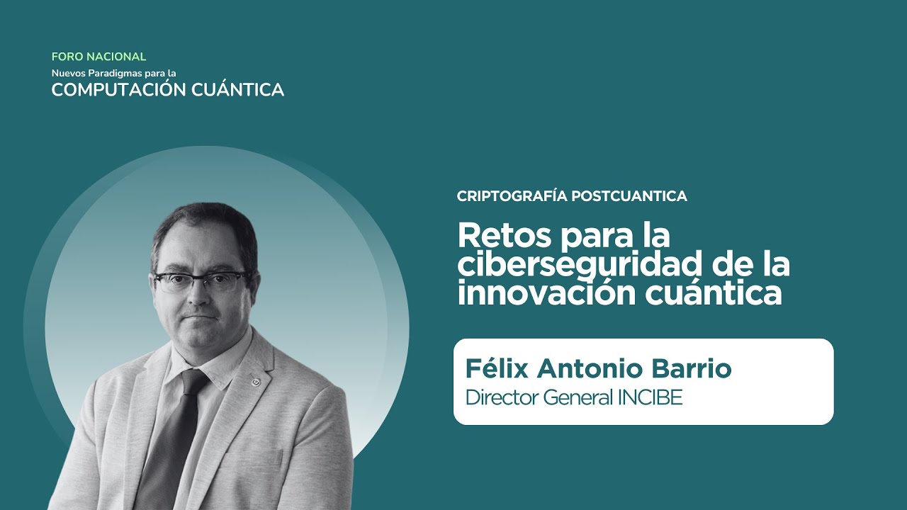 Ciberseguridad Cuántica | Retos y Soluciones para la Innovación– Félix Antonio Barrio INCIBE