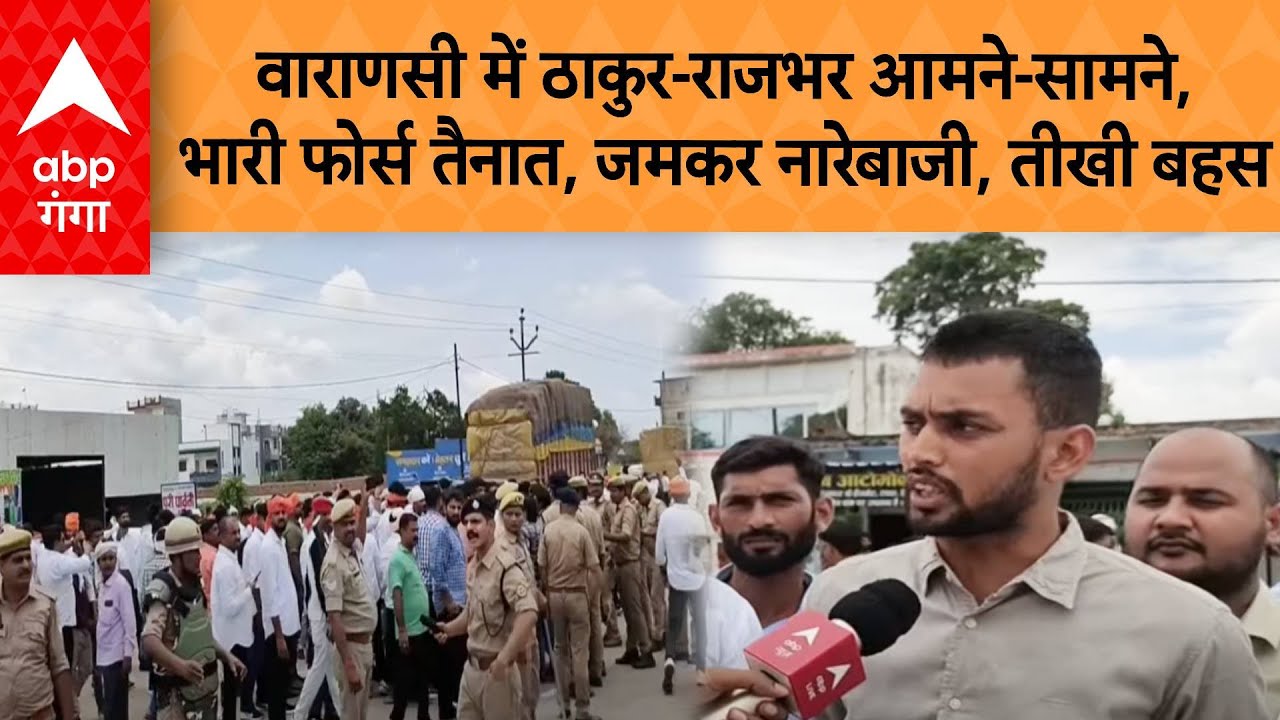 UP News: वाराणसी में ठाकुर-राजभर आमने-सामने, भारी फोर्स तैनात,जमकर नारेबाजी,तीखी बहस