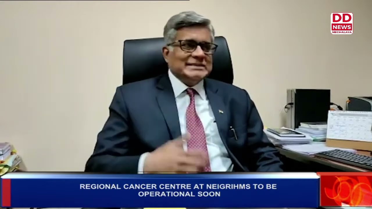 REGIONAL CANCER CENTRE AT NEIGRIHMS TO BE OPERATIONAL SOON