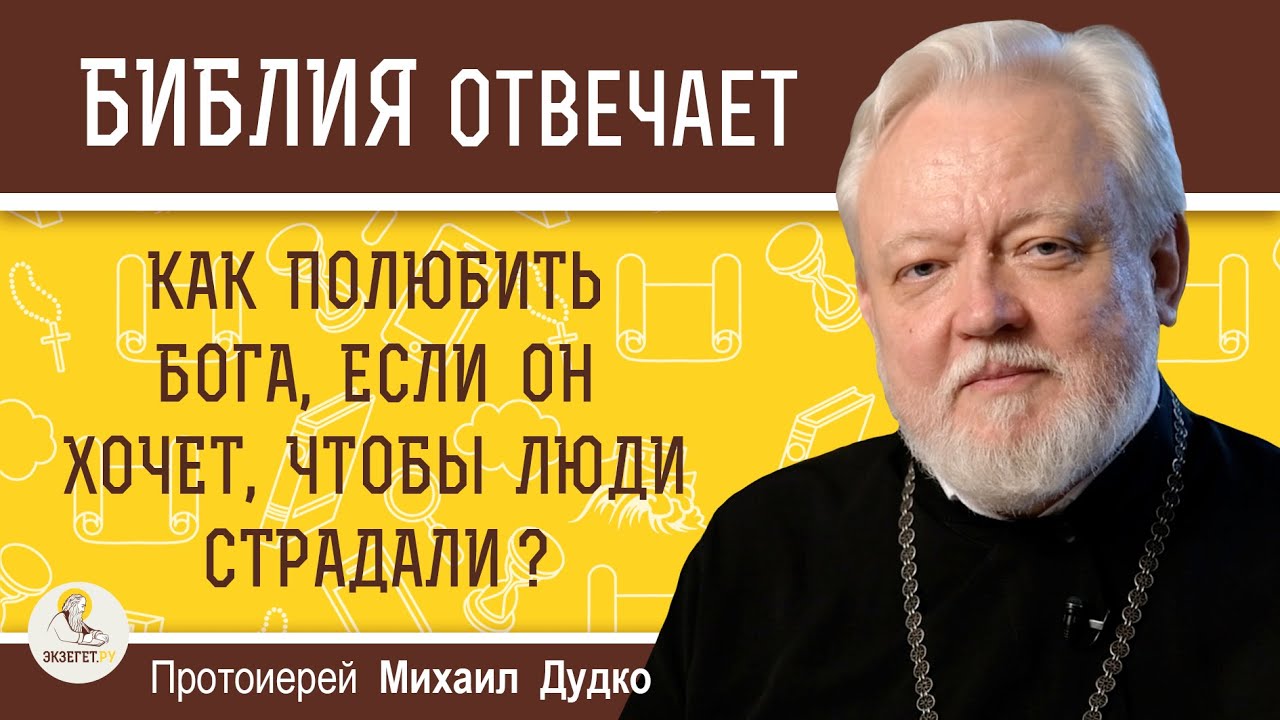 КАК ПОЛЮБИТЬ БОГА, ЕСЛИ ОН ХОЧЕТ, ЧТОБЫ ЛЮДИ СТРАДАЛИ ?  Протоиерей Михаил Дудко