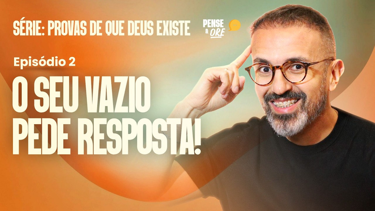 O SEU VAZIO PEDE RESPOSTA! | SÉRIE: PROVAS QUE DEUS EXISTE