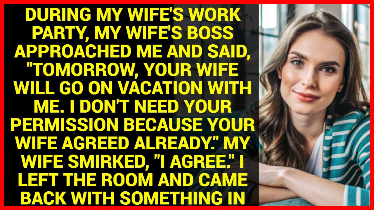 During my wife's work party, my wife's boss approached me and said, 