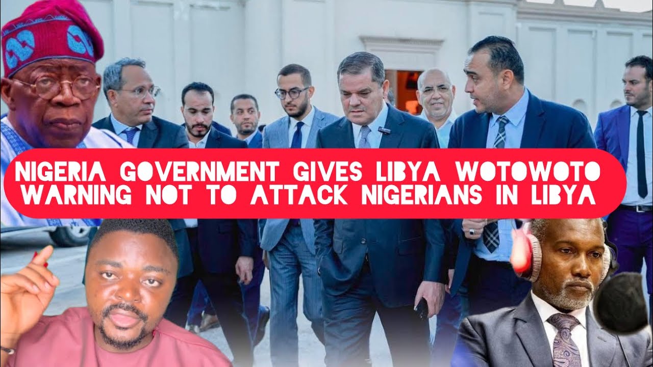 Nigerian Government Gives Libya WOTOWOTO Warning Not to Attack Nigerian Citizens in Libya