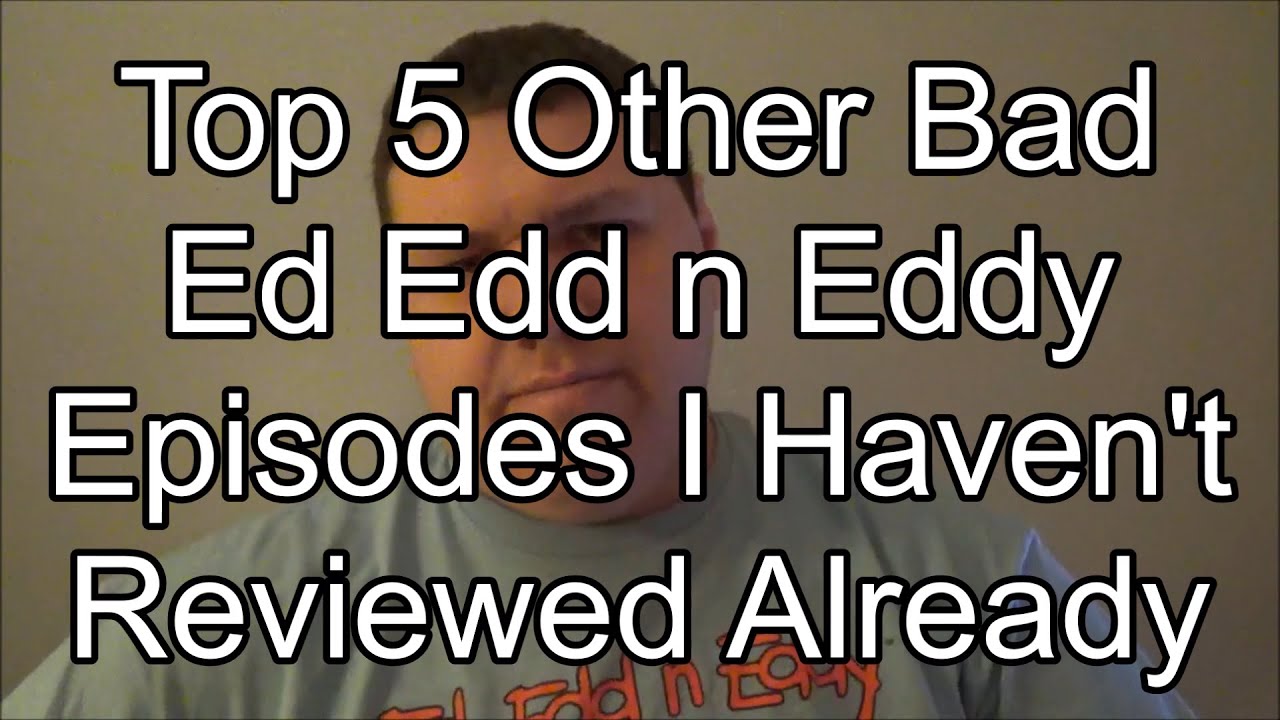 Top 5 Bad Ed Edd n Eddy Episodes I Haven't Already Reviewed