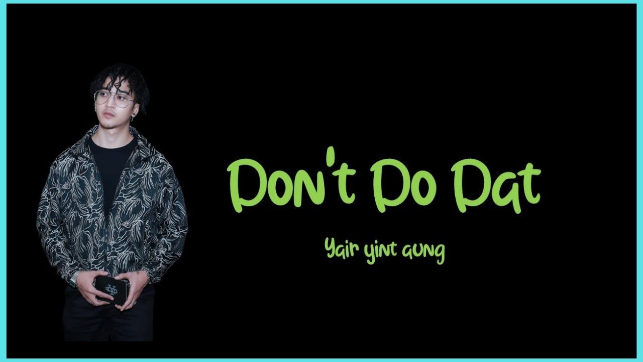 Yair Yint Aung - Don't Do Dat Lyrics  {4K} (Lyrics Video)