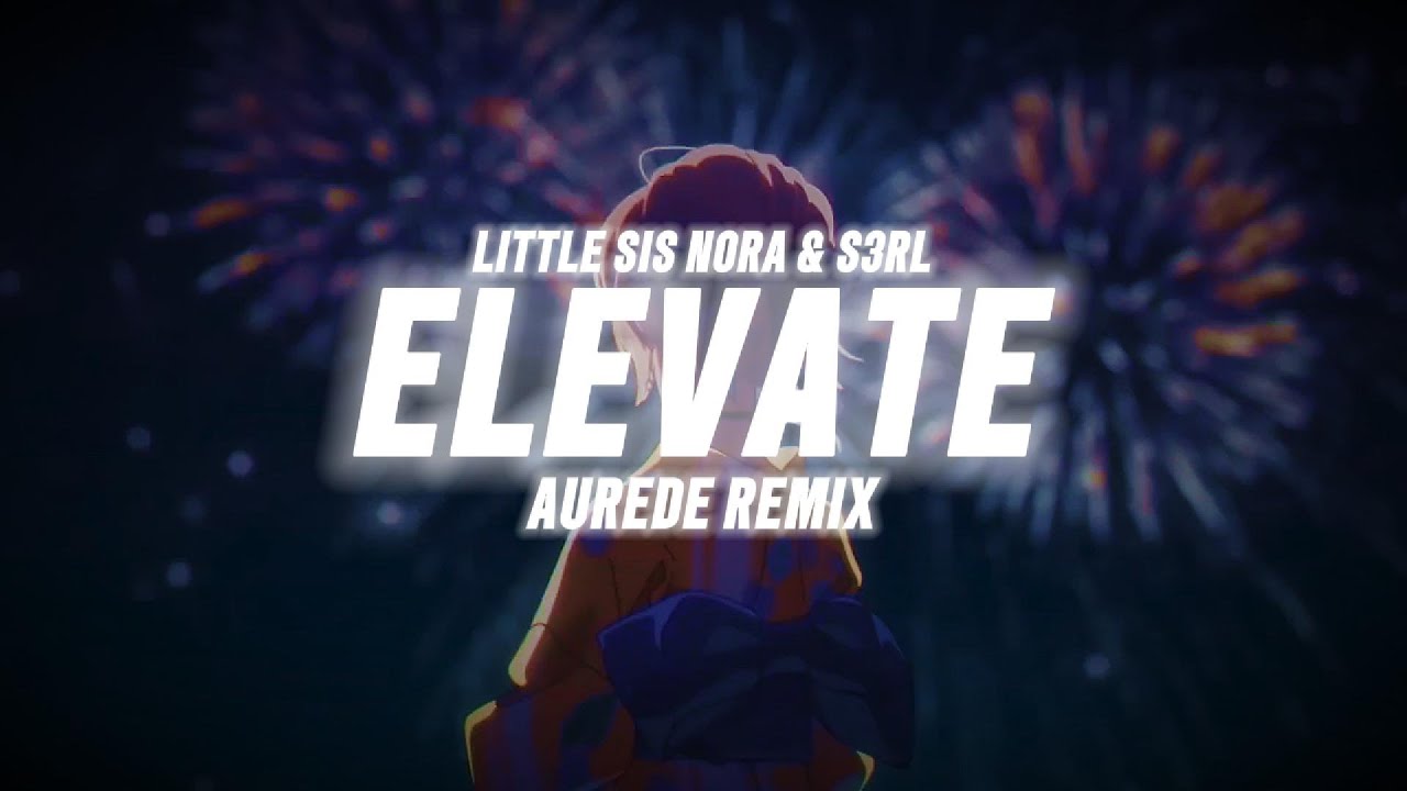 Little Sis Nora & S3RL - Elevate (Aurede Remix)
