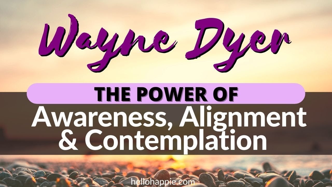 Wayne Dyer On The Power Of Awareness, Alignment & Contemplation