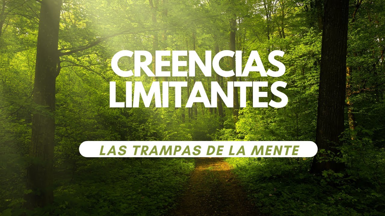 CREENCIAS LIMITANTES: LAS TRAMPAS DE LA MENTE