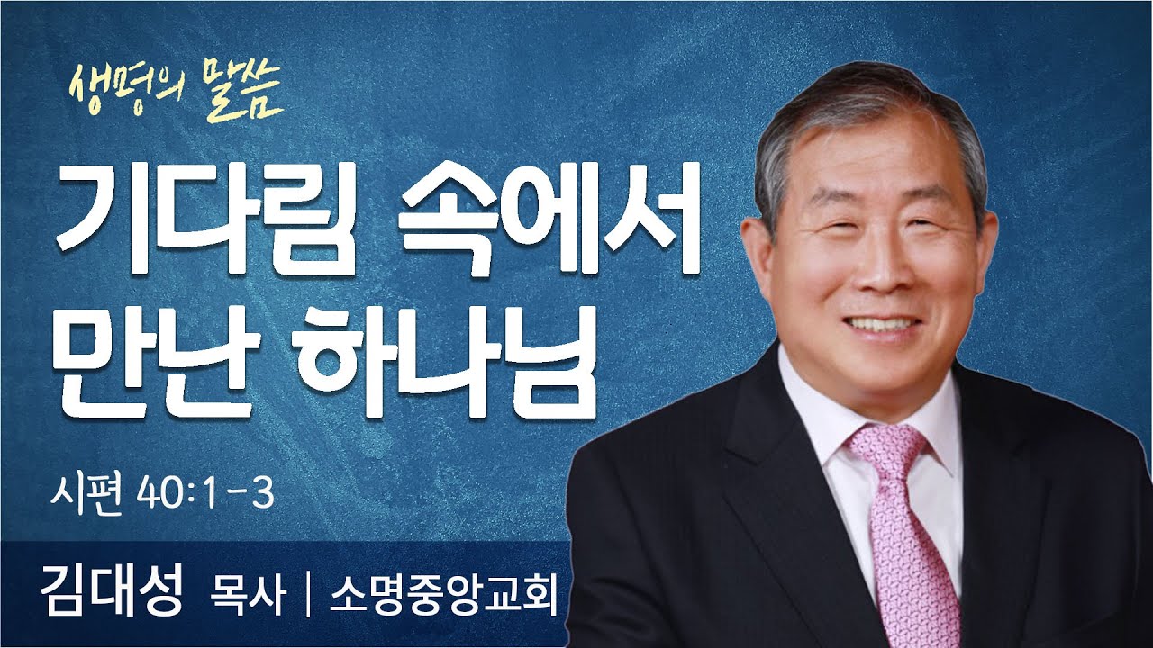 기다림 속에서 만난 하나님(시편 40:1-3) | 김대성 목사 | 소명중앙교회 | 생명의 말씀