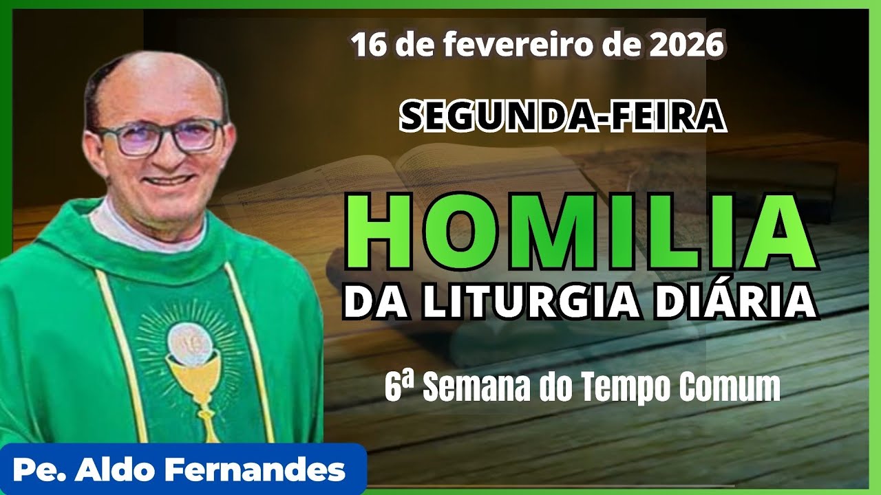 Homilia da Liturgia de segunda-feira com Padre Aldo Fernandes (16/02/2026)