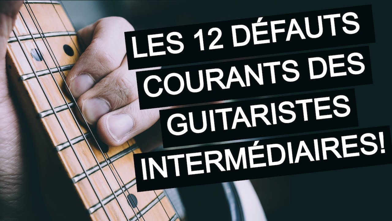 12 DÉFAUTS TYPIQUES des guitaristes 