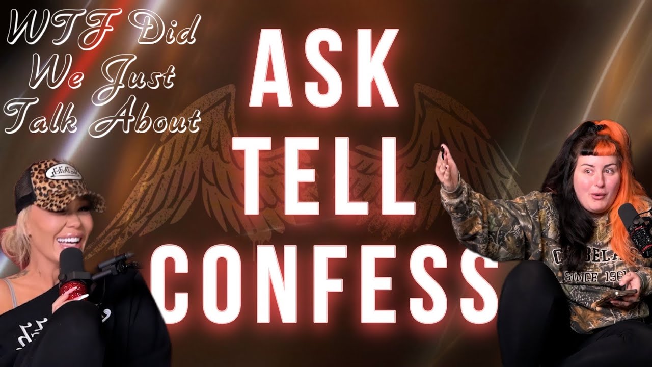 Ask, Tell, Confess: WTF Did We Just Talk About | Bunnie Xo