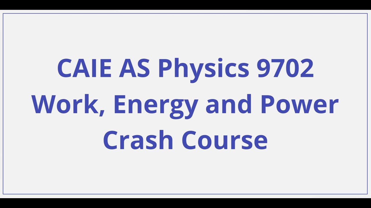 CAIE AS Physics – Work, Energy and Power - Crash Course