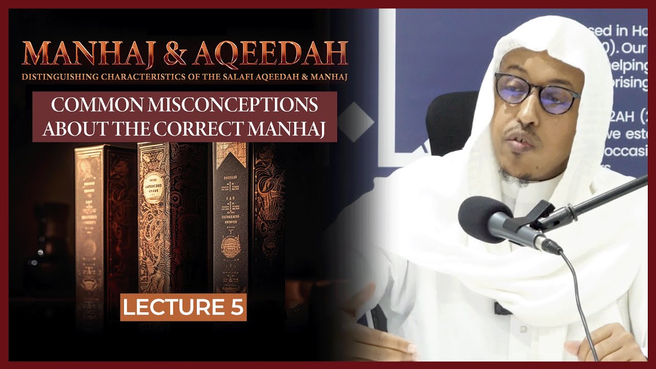 Manhaj & Aqeedah || Common Misconceptions About The Correct Manhaj || Lecture 5 || Shaykh Abu Salma