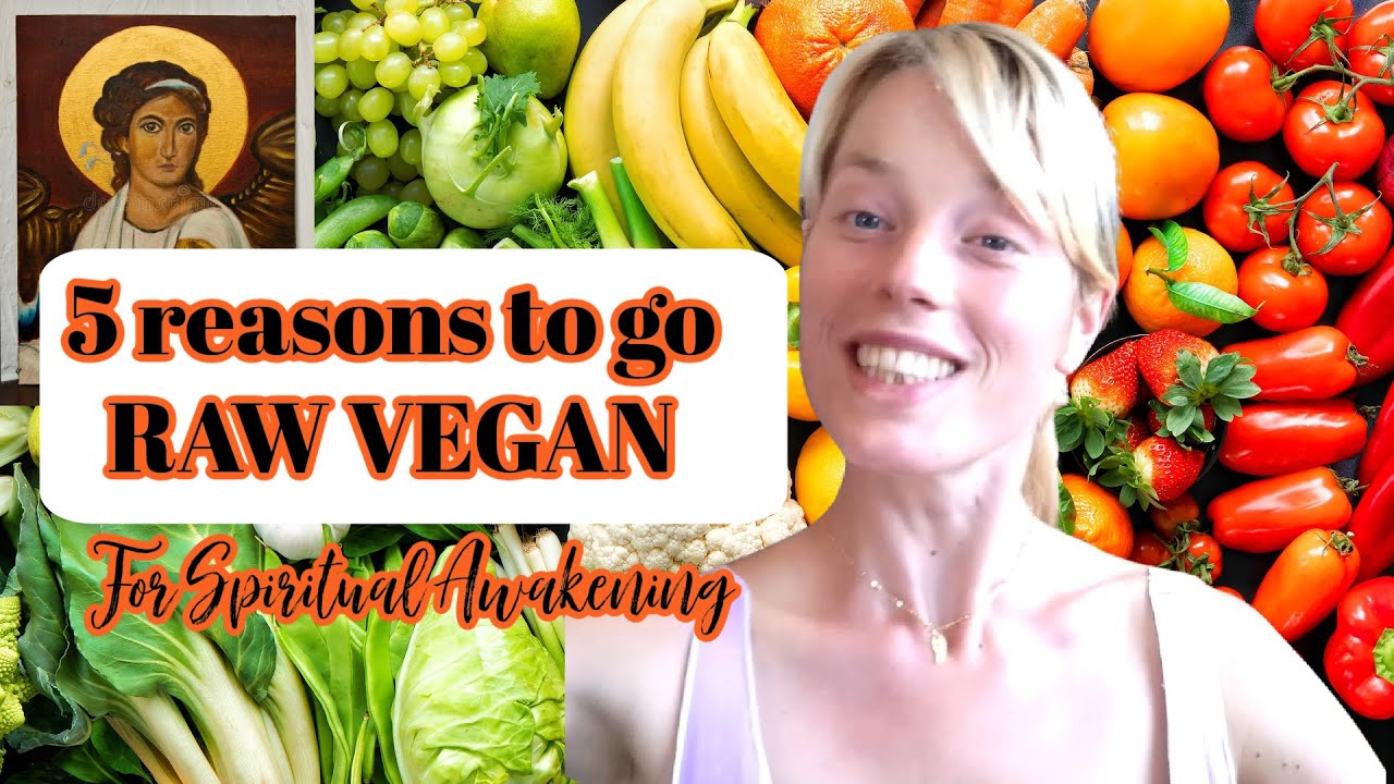 5 Reasons to go RAW VEGAN (for Spiritual Awakening)