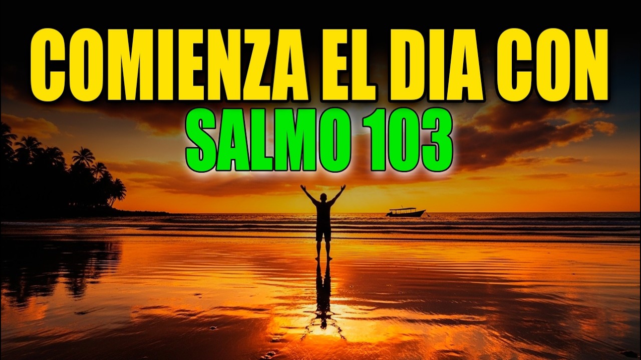 SALMO 103 : ORACIÓN PODEROSA DE LA MAÑANA | Dios Trae Cura y Restauración a Tu Vida Hoy